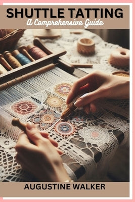 Shuttle tatting: A Comprehensive Guide by Walker, Augustine