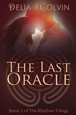 The Last Oracle: Book Three of the Sibylline Trilogy by Colvin, Delia J.