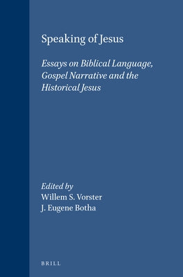 Speaking of Jesus: Essays on Biblical Language, Gospel Narrative and the Historical Jesus by Vorster, Willem S.