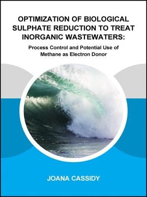 Optimization of Biological Sulphate Reduction to Treat Inorganic Wastewaters: Process Control and Potential Use of Methane as Electron Donor by Cassidy, Joana