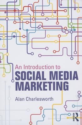 An Introduction to Social Media Marketing by Charlesworth, Alan