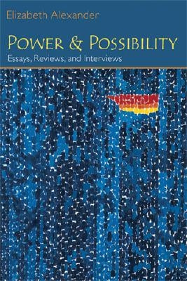 Power and Possibility: Essays, Reviews, and Interviews by Alexander, Elizabeth