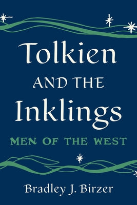 Tolkien and the Inklings: Men of the West by Birzer, Bradley J.