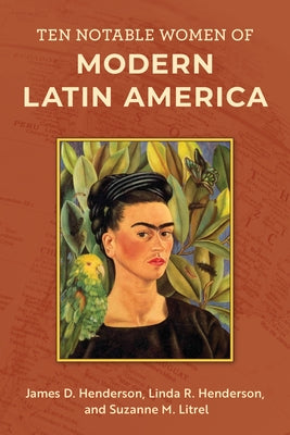 Ten Notable Women of Modern Latin America by Henderson, James D.