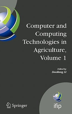 Computer and Computing Technologies in Agriculture, Volume I: First IFIP TC 12 International Conference on Computer and Computing Technologies in Agri by Li, Daoliang