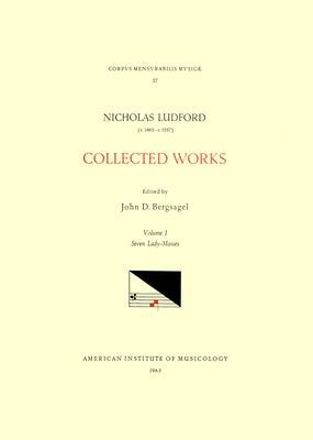 CMM 27 Nicolas Ludford (Ca. 1485-Ca.1557), Collected Works, Edited by John D. Bergsagel in 2 Volumes. Vol. I Seven Lady Masses: Volume 27 by Bergsagel, John D.