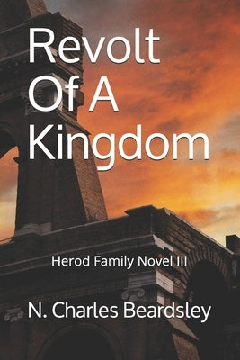 Revolt Of A Kingdom: Herod Family Novel III by Beardsley, N. Charles