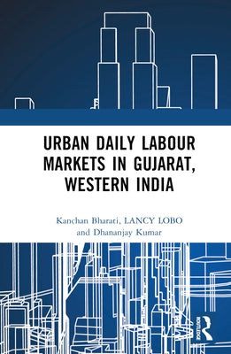 Urban Daily Labour Markets in Gujarat, Western India by Bharati, Kanchan