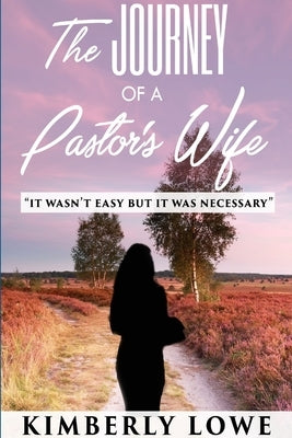 The Journey of a Pastor's Wife by Lowe, Kimberly