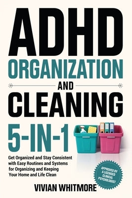 ADHD Organization and Cleaning 5-in-1: Get Organized and Stay Consistent with Easy Routines and Systems for Organizing and Keeping Your Home and Life by Whitmore, Vivian