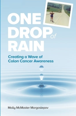 One Drop of Rain: Creating a Wave of Colon Cancer Awareness by Morgoslepov, Molly McMaster