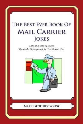 The Best Ever Book of Mail Carrier Jokes: Lots and Lots of Jokes Specially Repurposed for You-Know-Who by Young, Mark Geoffrey