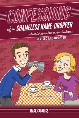 Confessions of a Shameless Name-Dropper (Revised and Updated): Adventures in the Music Business by Cabaniss, Mark