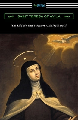 The Life of Saint Teresa of Avila by Herself by Saint Teresa of Avila