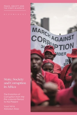 State, Society and Corruption in Africa: The Evolution of Corruption from the Pre-Colonial Period to the Present by Ali, Yusuf
