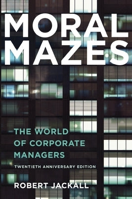 Moral Mazes: The World of Corporate Managers by Jackall, Robert