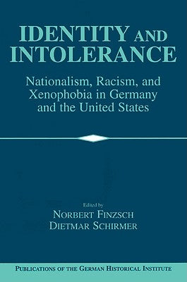 Identity and Intolerance: Nationalism, Racism, and Xenophobia in Germany and the United States by Finzsch, Norbert