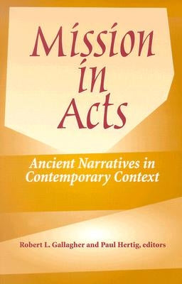 Mission in Acts: Ancient Narratives in Contemporary Context by Gallagher, Robert L.