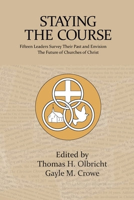 Staying the Course: Fifteen Leaders Survey Their Past and Envision the Future of Churches of Christ by Olbricht, Thomas H.