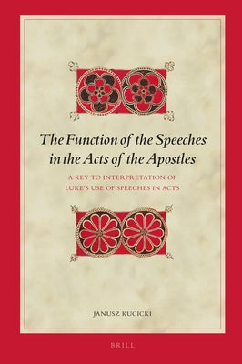The Function of the Speeches in the Acts of the Apostles: A Key to Interpretation of Luke's Use of Speeches in Acts by Kucicki, Janusz