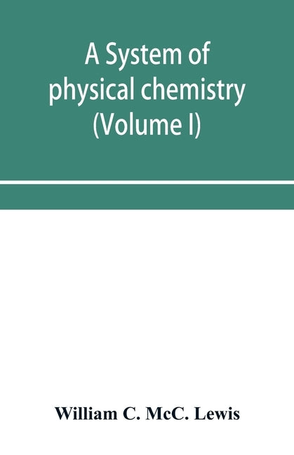 A system of physical chemistry (Volume I) by C. MCC Lewis, William