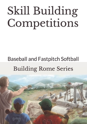 Skill Building Competitions: Baseball and Fastpitch Softball by Barr, Gary E.