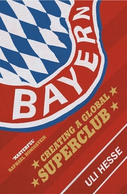 Bayern: Creating a Global Superclub by Hesse, Uli