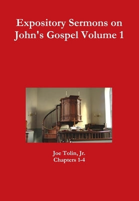 Expository Sermons on John's Gospel Volume 1 by Tolin, Joe, Jr.