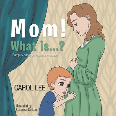 MOM! What is...?: Complex Concepts Made Very Simple by Lee, Carol