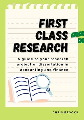 First Class Research: A guide to your research project or dissertation in accounting and finance by Brooks, Chris