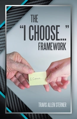 The "I Choose..." Framework by Sterner, Travis Allen