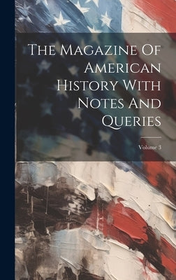 The Magazine Of American History With Notes And Queries; Volume 3 by Anonymous