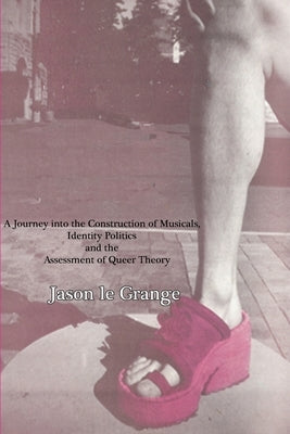 For the Love of the Mother: A Journey into the Construction of Musicals, Identity Politics and the Assessment of Queer Theory by Le Grange, Jason
