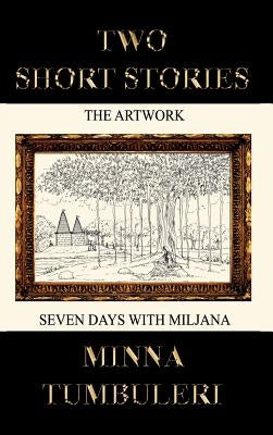 Two Short Stories: The Artwork and Seven Days with Miljana by Tumbuleri, Minna