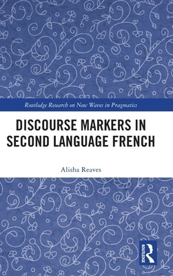 Discourse Markers in Second Language French by Reaves, Alisha
