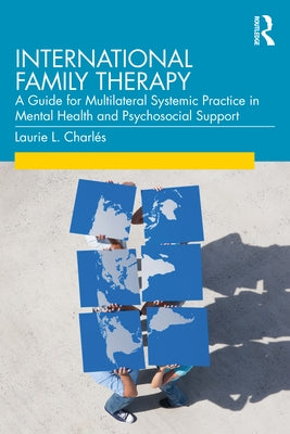 International Family Therapy: A Guide for Multilateral Systemic Practice in Mental Health and Psychosocial Support by Charlés, Laurie