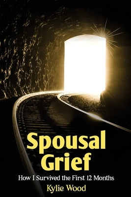 Spousal Grief: How I Survived the First 12 Months by Wood, Kylie