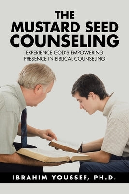 The Mustard Seed Counseling: Experience God's Empowering Presence in Biblical Counseling by Youssef, Ibrahim