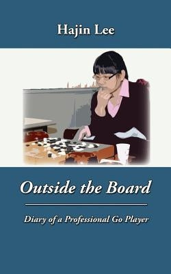 Outside the Board: Diary of a Professional Go Player by Lee, Hajin