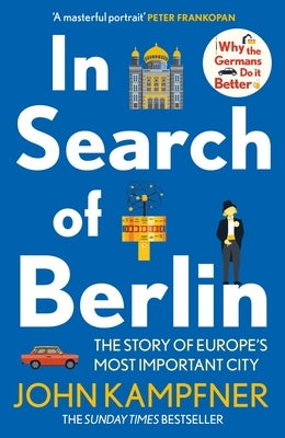 In Search of Berlin: The Story of Europe's Most Important City by Kampfner, John
