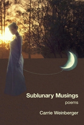 Sublunary Musings by Weinberger, Carrie