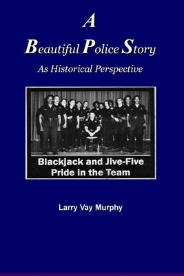 A Beautiful Police Story As Historical Perspective by Murphy, Larry Vay