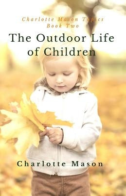 The Outdoor Life of Children: The Importance of Nature Study and Outside Activities by Taylor-Hough, Deborah
