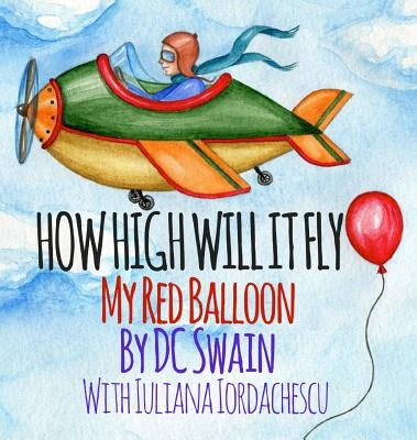 How High Will It Fly?: My Red Balloon by Swain, DC