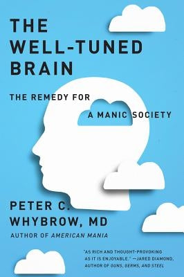 The Well-Tuned Brain: The Remedy for a Manic Society by Whybrow, Peter C.