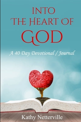 Into the Heart of God: A 40-Day Devotional Journal by Netterville, Kathy