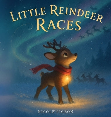 Little Reindeer Races: A Heartwarming Christmas Tale About Courage and Light by Pigeon, Nicole A.