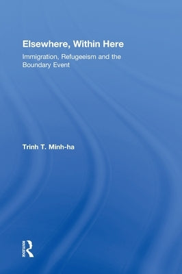Elsewhere, Within Here: Immigration, Refugeeism and the Boundary Event by Minh-Ha, Trinh T.