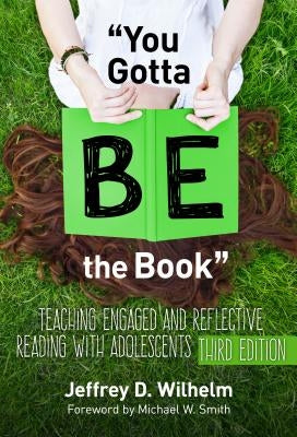 You Gotta Be the Book: Teaching Engaged and Reflective Reading with Adolescents by Wilhelm, Jeffrey D.