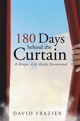 180 Days Behind the Curtain: A Deeper Life Daily Devotional by Frazier, David